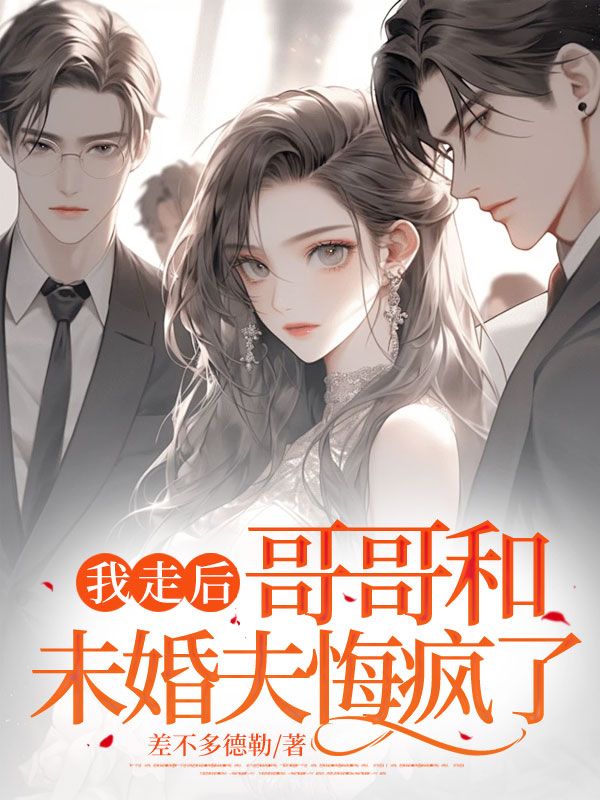 无删减版《我走后,哥哥和未婚夫悔疯了》章节免费阅读-艾米文学