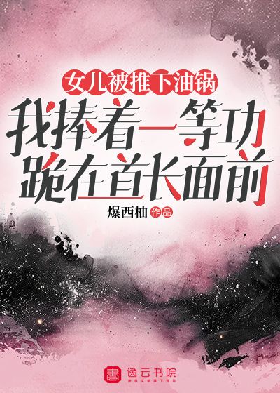女儿被推下油锅,我捧着一等功跪在首长面前