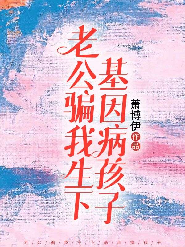 老公骗我生下基因病孩子