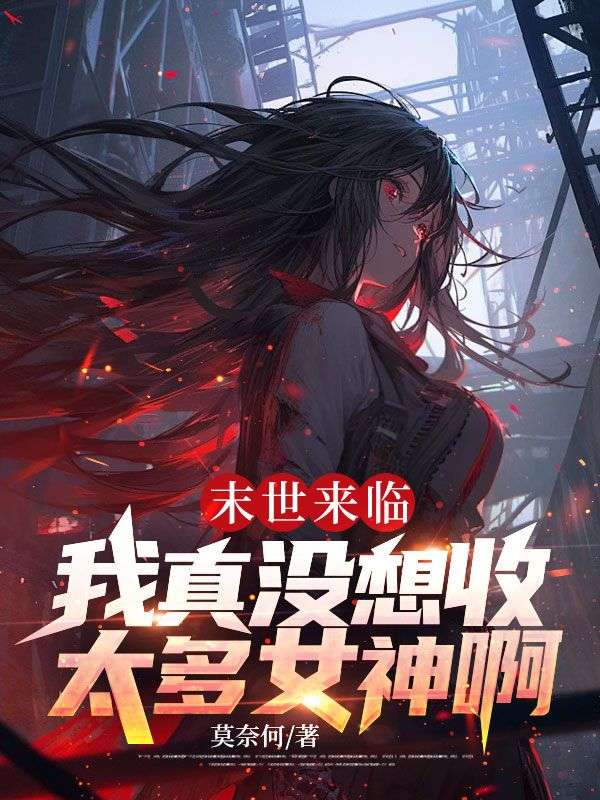 小说《末世来临：我真没想收太多女神啊》在线免费阅读