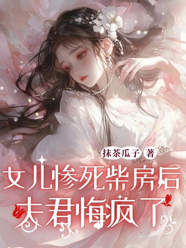 女儿惨死柴房后,夫君悔疯了