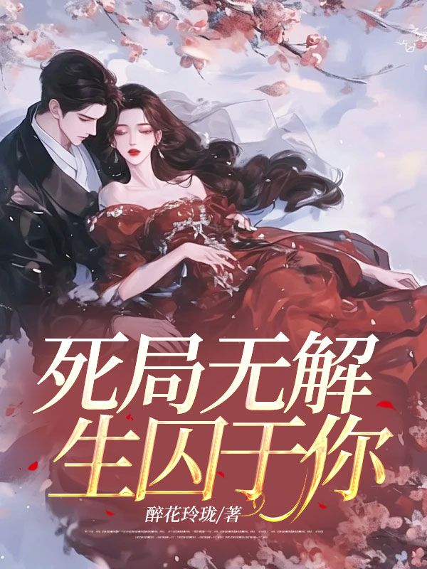 死局无解,生囚于你小说,死局无解,生囚于你最新章节-给力文学