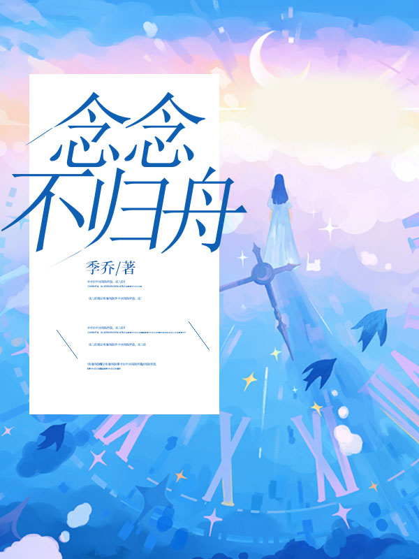 念念不归舟整本一口气_起点章节+后续（季乔）