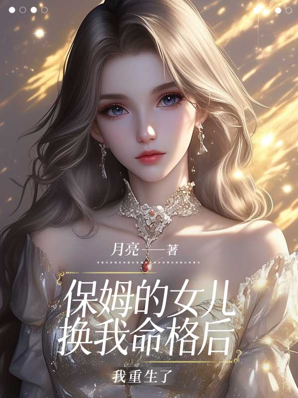 火爆小说保姆的女儿换我命格后，我重生了
