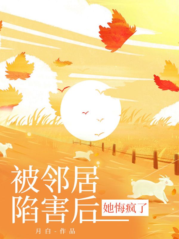 被邻居陷害后，她悔疯了完整作品