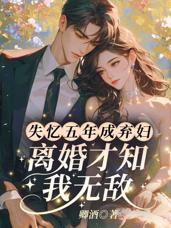 失忆五年成弃妇?离婚才知我无敌!小说,失忆五年成弃妇?离婚才知我无敌!在线阅读-艾米文学