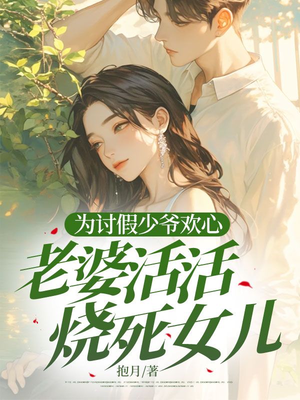 为讨假少爷欢心,老婆活活烧死女儿免费阅读,为讨假少爷欢心,老婆活活烧死女儿在线阅读-艾米文学