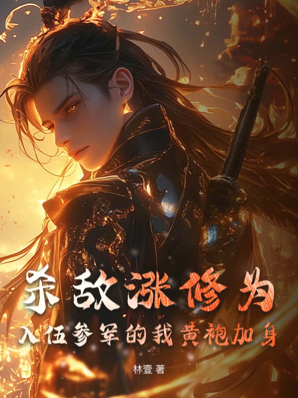 杀敌涨修为，入伍参军的我黄袍加身全章+隐藏篇章+最终篇章（林楚李清禾）在线下载在线阅读