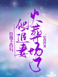 给他下药后,他追妻火葬场了(姜玉顾淮之)小说,给他下药后,他追妻火葬场了免费阅读-经典文学