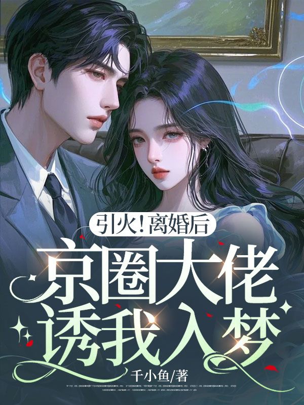 引火!离婚后京圈大佬诱我入梦温迎顾野小说章节免费阅读-给力文学