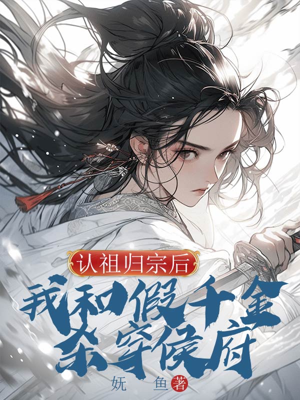 已完结小说《认祖归宗后,我和假千金杀穿侯府》在线免费阅读-经典文学