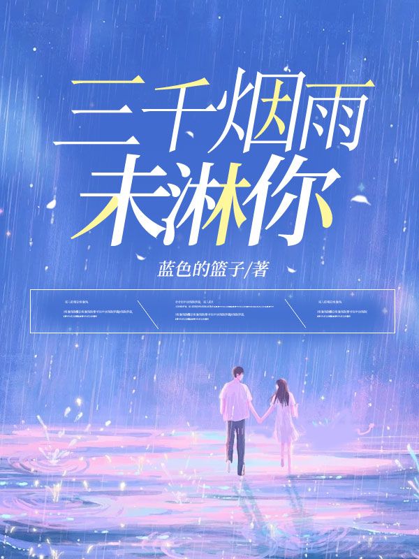 三千烟雨未淋你最新章节，三千烟雨未淋你免费在线阅读