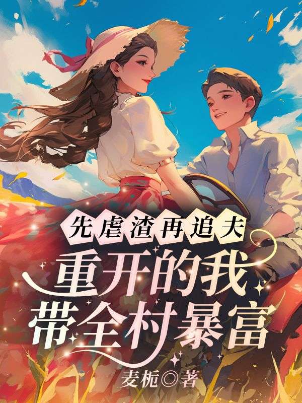 先虐渣再追夫，重开的我带全村暴富！免费阅读，先虐渣再追夫，重开的我带全村暴富！卢圣玲张怀端-给力文学
