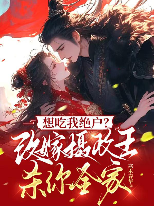 已完结小说《想吃我绝户？改嫁摄政王杀你全家》在线阅读-冰糖文学