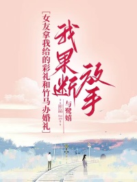 女友拿我给的彩礼和竹马办婚礼，我果断放手（冯晚骐单紫纯）小说阅读，最新章节无删减