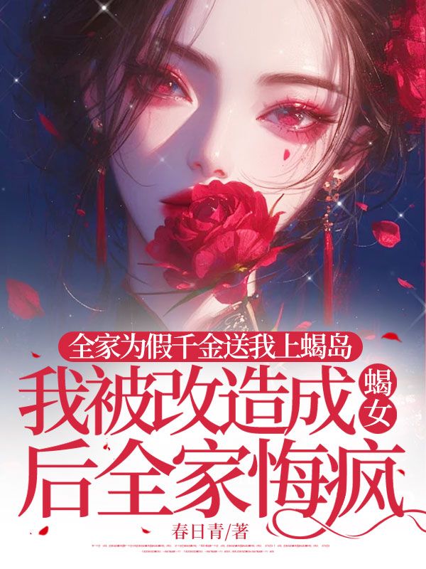 全家为假千金送我上蝎岛，我被改造成蝎女后全家悔疯于迟林憬燃小说在线免费阅读