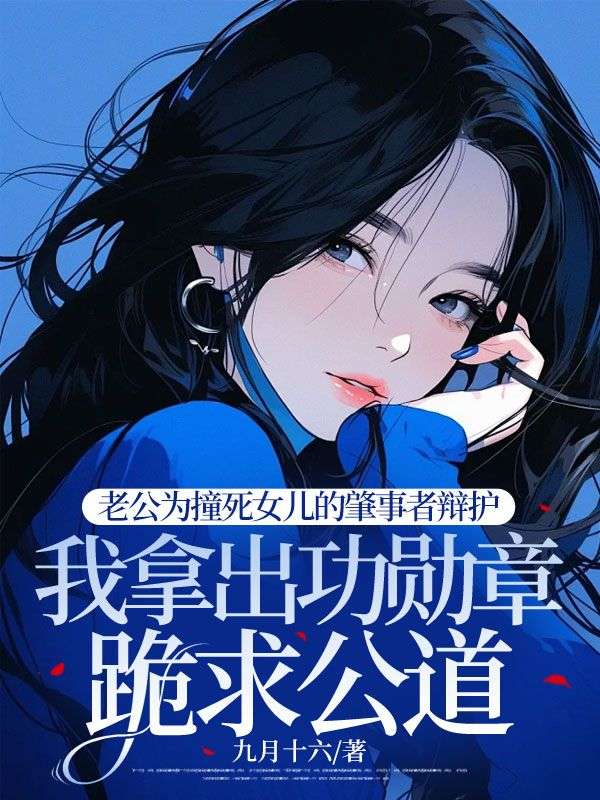 老公为撞死女儿的肇事者辩护,我拿出功勋章跪求公道
