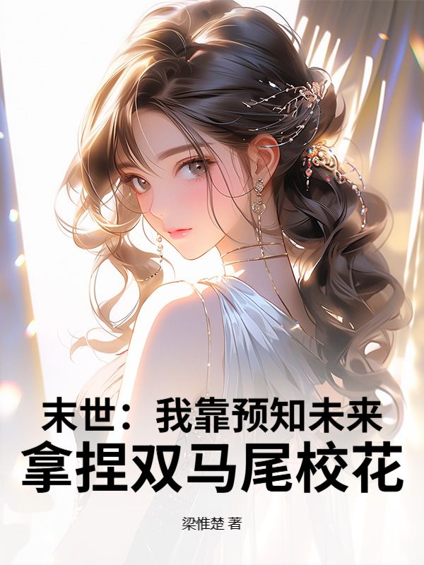 末世：我靠预知未来，拿捏双马尾校花火爆无弹窗