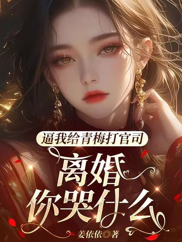 陈白芷徐墨怀如何面对命运的转折逼我给青梅打官司，离婚你哭什么热门小说全文已更……