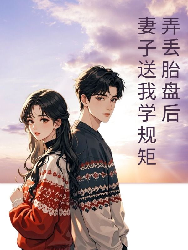 弄丢胎盘后妻子送我学规矩已完结小说