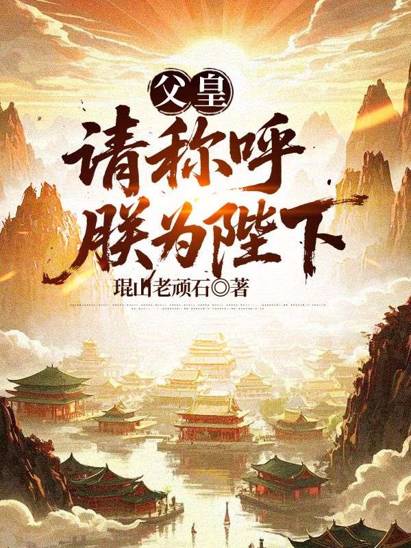 小说《父皇,请称呼朕为陛下》免费阅读-给力文学