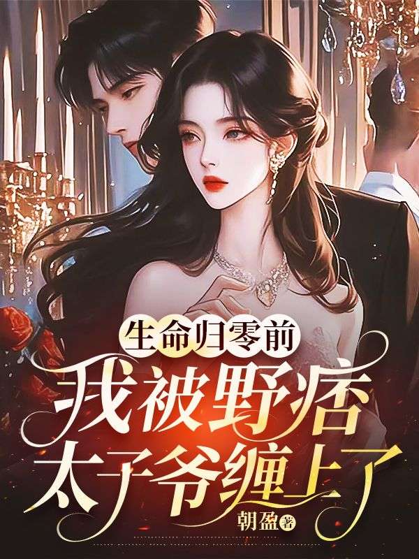 生命归零前，我被野痞太子爷缠上了小说，生命归零前，我被野痞太子爷缠上了在线阅读