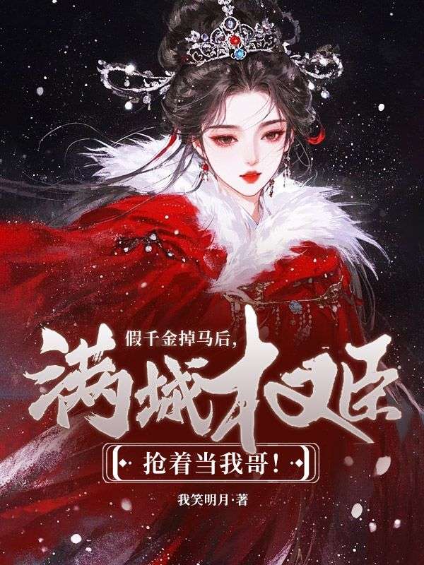 《假千金掉马后,满城权臣抢着当我哥!》无删减章节目录在线阅读-艾米文学