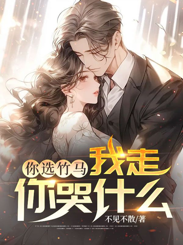 你选竹马,我走你哭什么?陆轩柳清雪,你选竹马,我走你哭什么?最新章节-经典文学