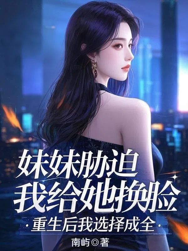 妹妹胁迫我给她换脸，重生后我选择成全