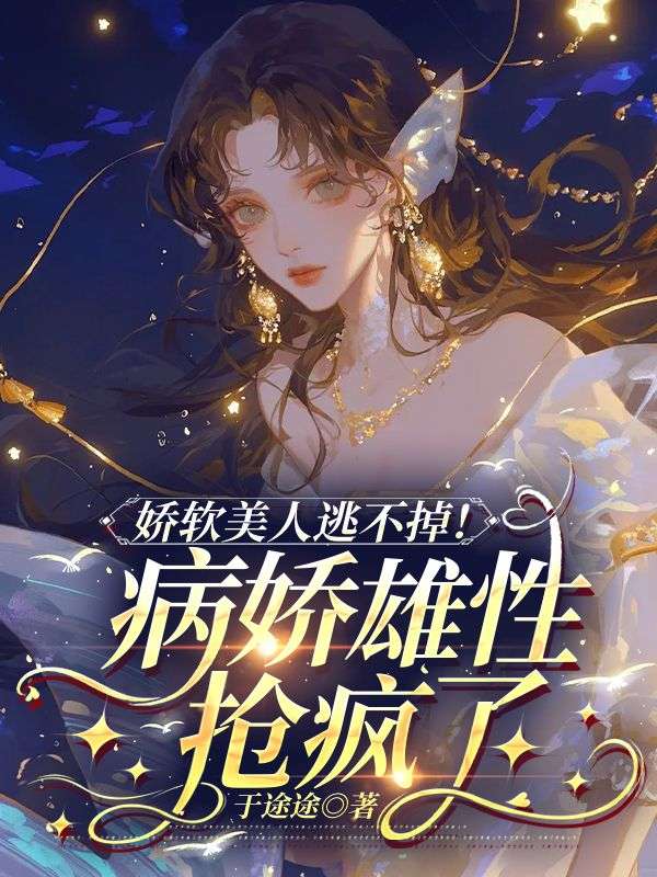 娇软美人逃不掉!病娇雄性抢疯了免费阅读,娇软美人逃不掉!病娇雄性抢疯了苏浅浅狼炎-艾米文学