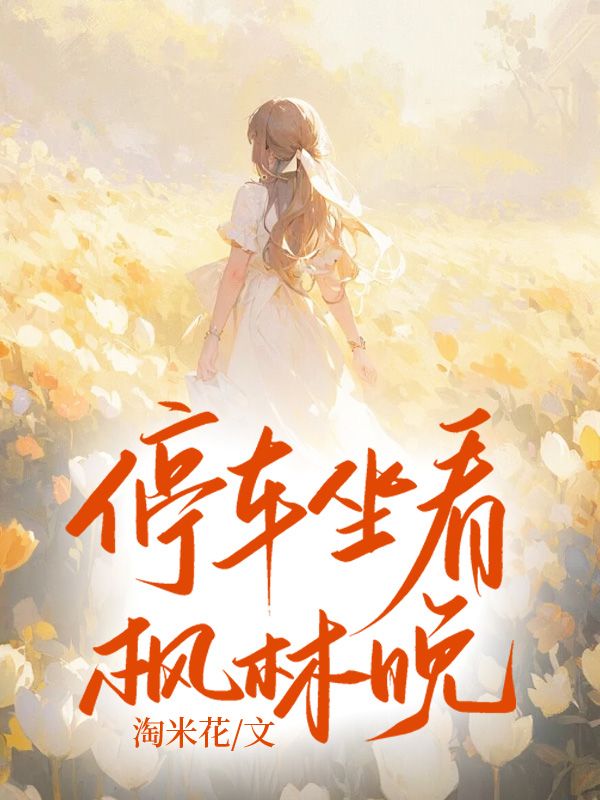停车坐看枫林晚叶晚,停车坐看枫林晚在线无弹窗阅读-给力文学