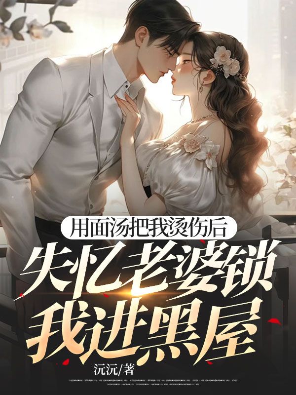 主角陈子阳阮婷婷小说用面汤把我烫伤后，失忆老婆锁我进黑屋免费阅读-给力文学