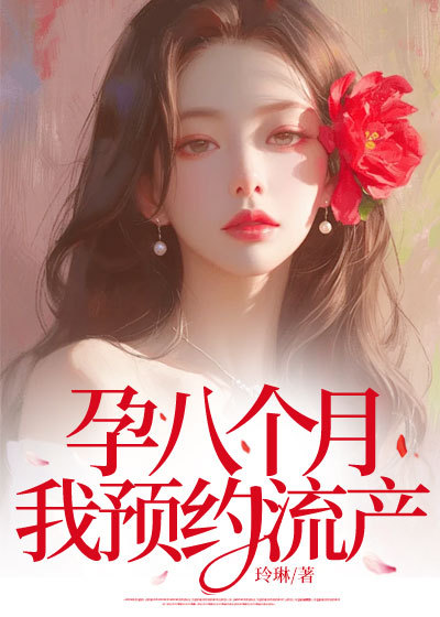精选热门小说《孕八个月，我预约流产》小说最新章节在线阅读