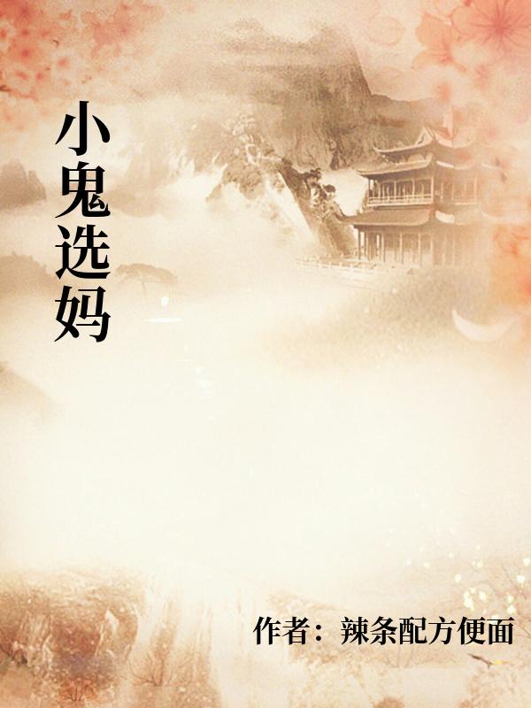 小鬼選媽（周闊）高分_全文閱讀