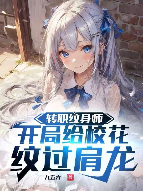转职纹身师,开局给校花纹过肩龙小说,转职纹身师,开局给校花纹过肩龙在线阅读-冰糖文学