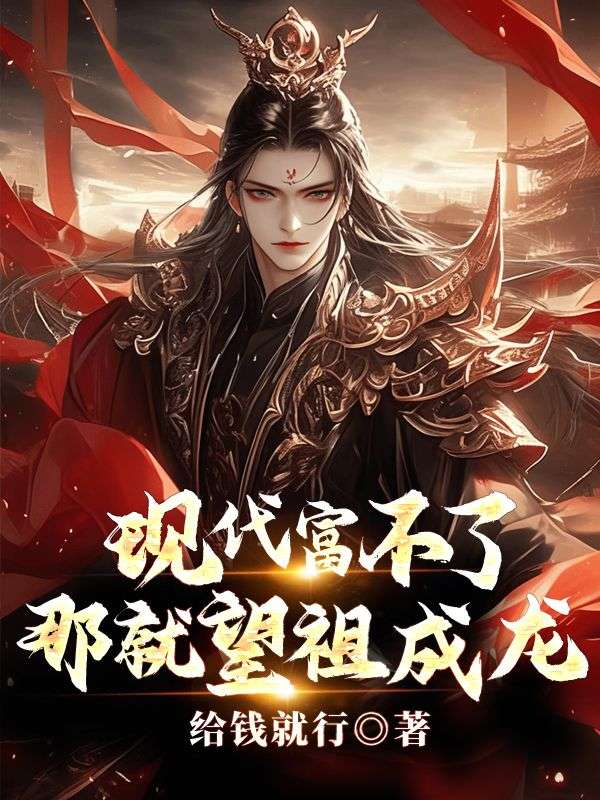 《现代富不了,那就望祖成龙》小说章节在线试读,《现代富不了,那就望祖成龙》最新章节目录-红妆文学