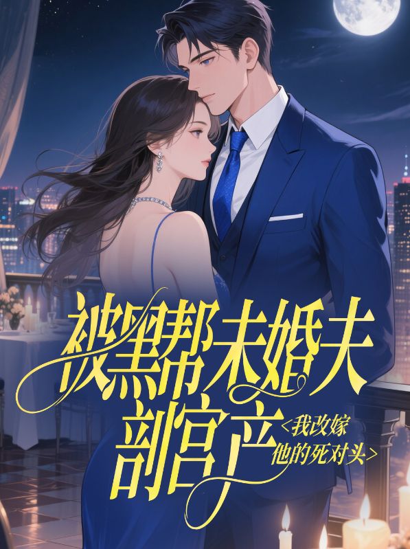 被黑幫未婚夫剖宮產(chǎn)，我改嫁他的死對(duì)頭已更新終章小說+延伸（秦凱黎夏怡阮書禾）無廣告