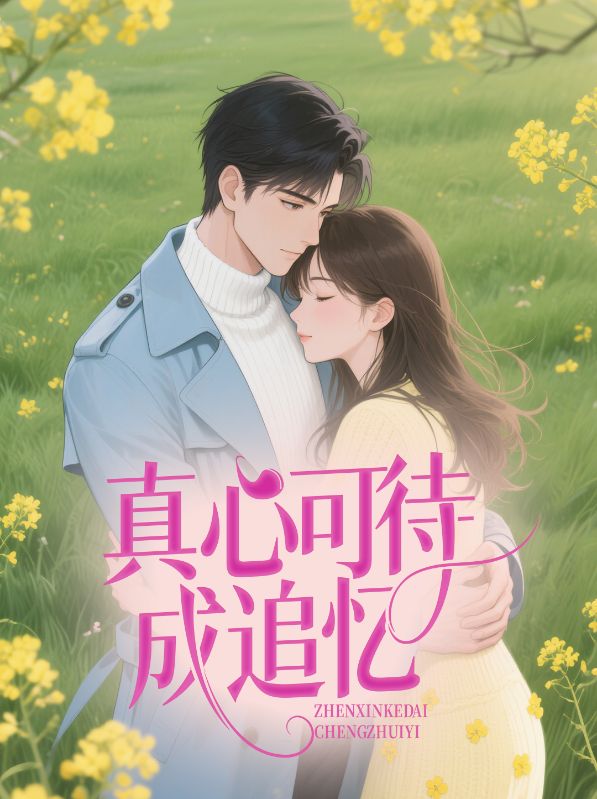 真心可待成追憶已更新小說結(jié)尾小說+隱藏篇章（時(shí)予安謝昭臨姜早早）純凈閱讀