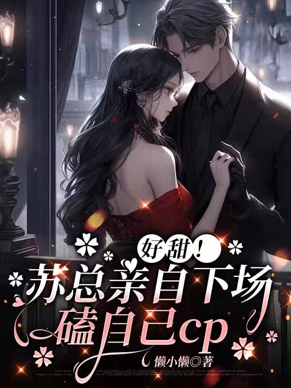 好甜！蘇總親自下場磕自己cp完本閱讀純凈閱讀新章速遞（梁姝蘇未年）