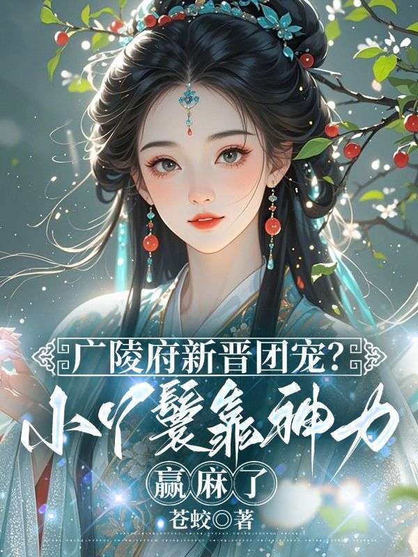 大妮娄玄毅（精彩小说广陵府新晋团宠？小丫鬟靠神力赢麻了）在线免费阅读