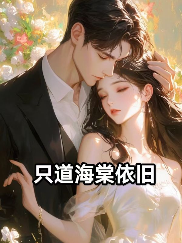 无删减精彩小说《只道海棠依旧》免费阅读