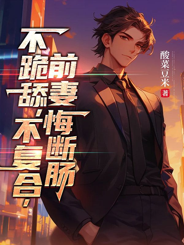 完结版《不跪舔，不复合，前妻悔断肠》小说全文在线阅读