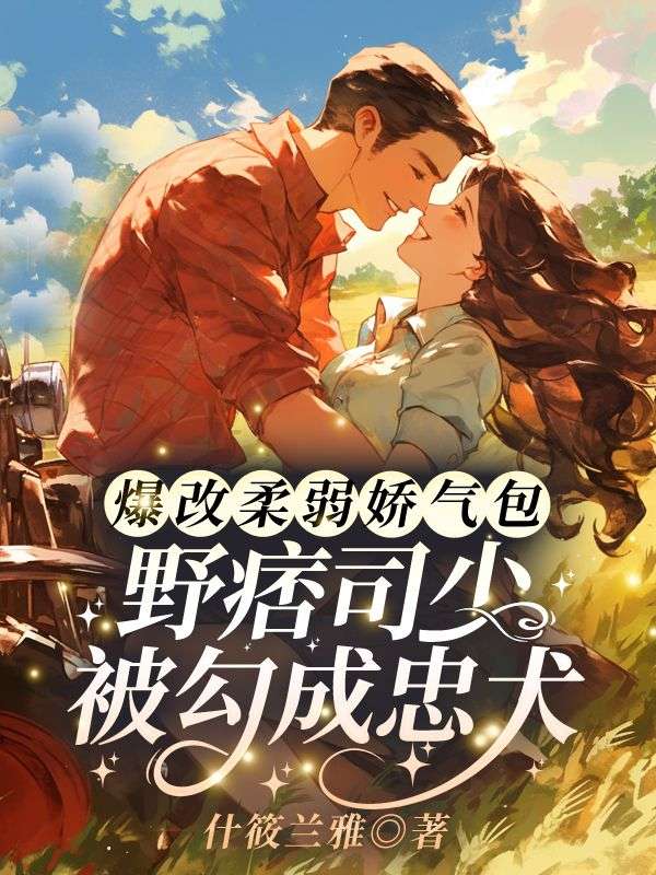 爆改柔弱娇气包，野痞司少被勾成忠犬桑烟烟司厉野最新章节，爆改柔弱娇气包，野痞司少被勾成忠犬在线阅读