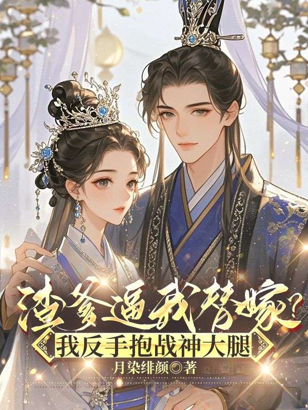 渣爹逼我替嫁？我反手抱战神大腿叶初棠祁宴舟，渣爹逼我替嫁？我反手抱战神大腿免费在线阅读