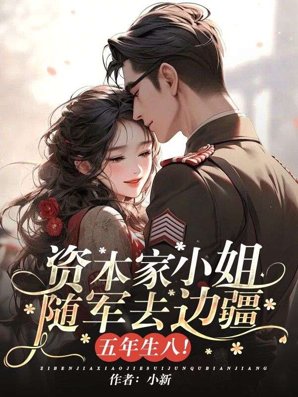 阮念念陆烈《资本家小姐随军去边疆,五年生八!》小说章节目录免费阅读-冰糖文学