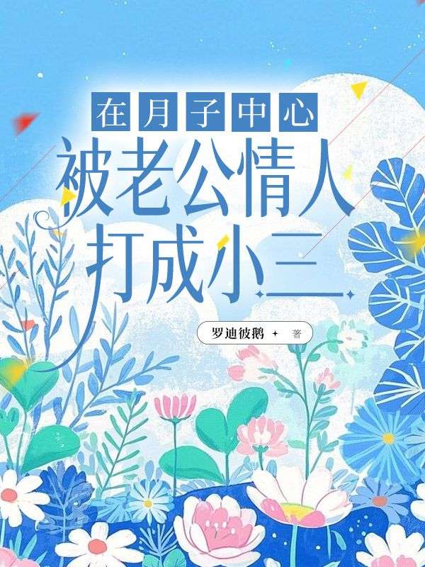 在月子中心被老公情人打成小三何皎皎许青宇,在月子中心被老公情人打成小三最新章节-冰糖文学
