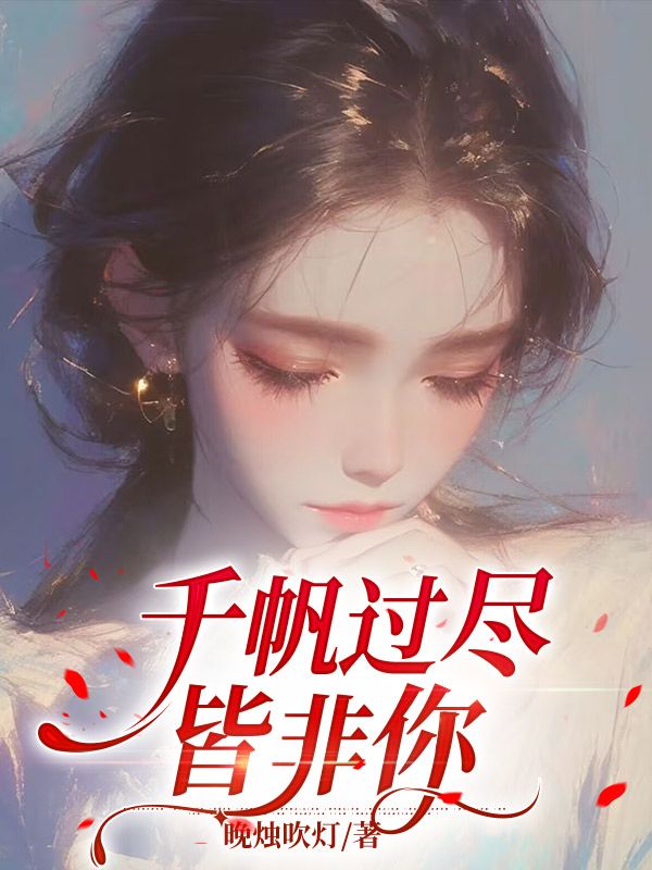 千帆过尽皆非你(千帆过尽皆非你)小说完结版在线阅读-蓝天文学