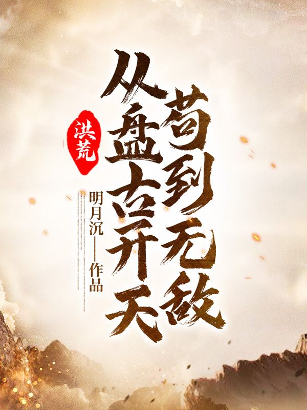 小说《洪荒：从盘古开天苟到无敌》全文阅读